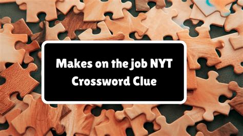 makes on the job nyt crossword